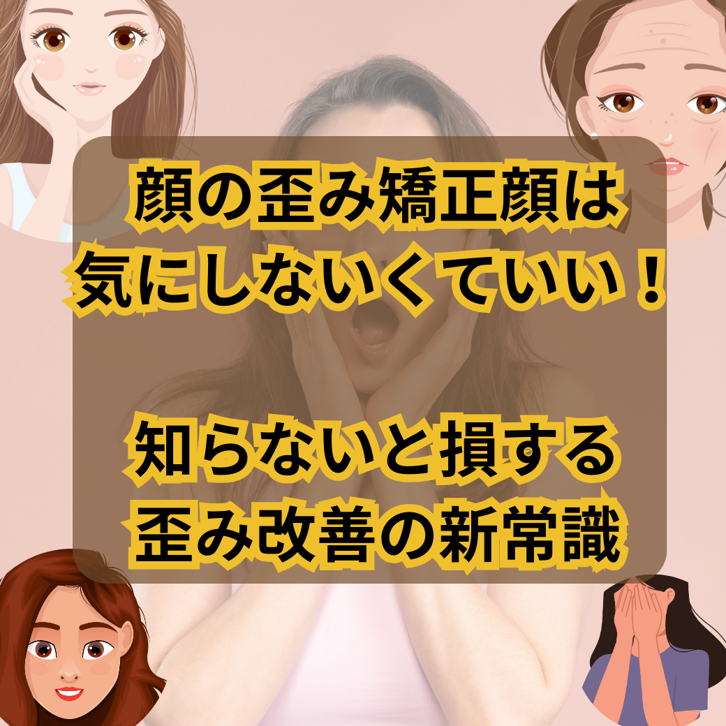 顔の歪み矯正顔は気にしないくていい！知らないと損する歪み改善の新常識